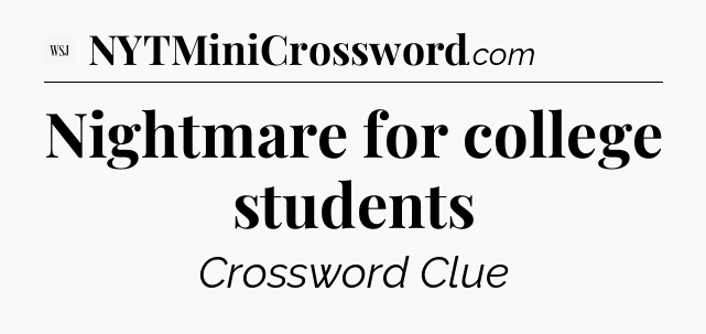 Nightmare for college students - WSJ Crossword