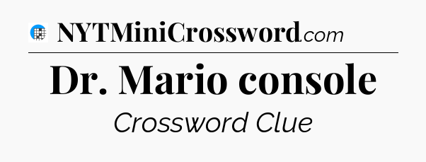 Dr. Mario console Crossword Clue