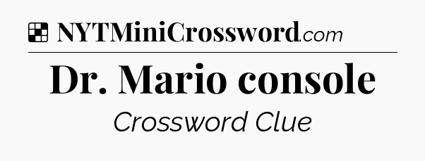 Solution: Dr. Mario console - NYT Crossword