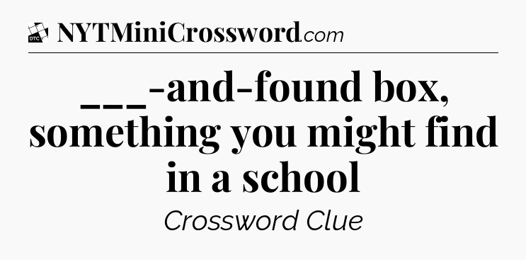 ___-and-found box, something you might find in a school - Daily Themed Classic Crossword