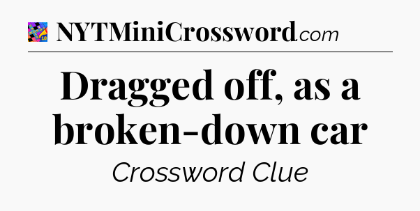 Dragged off, as a broken-down car Crossword Clue