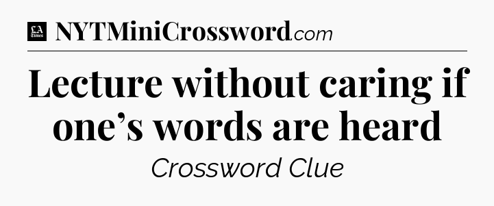 Lecture without caring if one’s words are heard - LA Times Crossword
