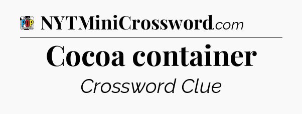 Cocoa container Crossword Clue