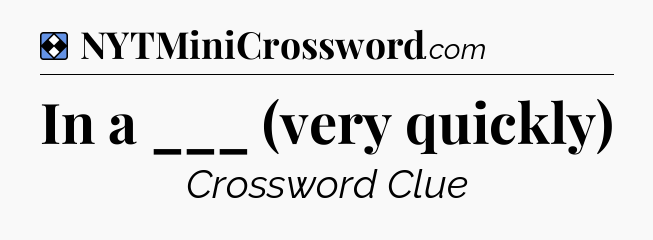 Solution: In a ___ (very quickly) - NYT Mini Crossword