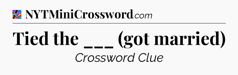 Tied the ___ (got married) Crossword Clue