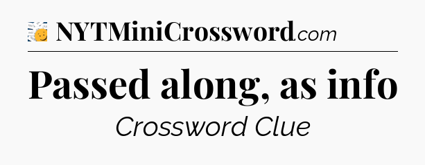 Passed along, as info - 7 Little Words