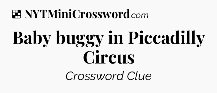 Solution: Baby buggy in Piccadilly Circus - NYT Crossword