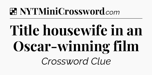 Solution: Title housewife in an Oscar-winning film - NYT Crossword