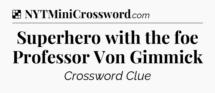 Solution: Superhero with the foe Professor Von Gimmick - NYT Crossword