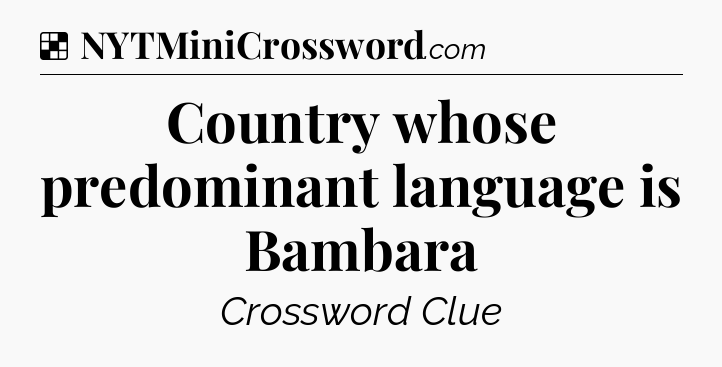 Solution: Country whose predominant language is Bambara - NYT Crossword