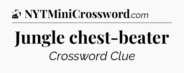 Jungle chest-beater - Daily Themed Classic Crossword