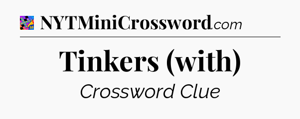 Tinkers (with) Crossword Clue