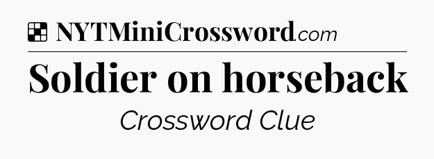 Solution: Soldier on horseback - NYT Crossword