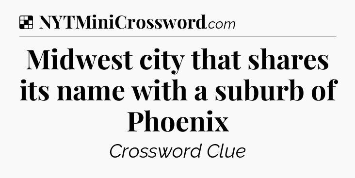 Solution: Midwest city that shares its name with a suburb of Phoenix - NYT Crossword