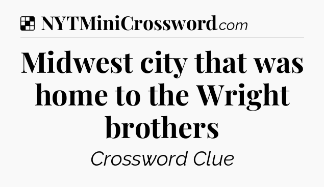 Solution: Midwest city that was home to the Wright brothers - NYT Crossword