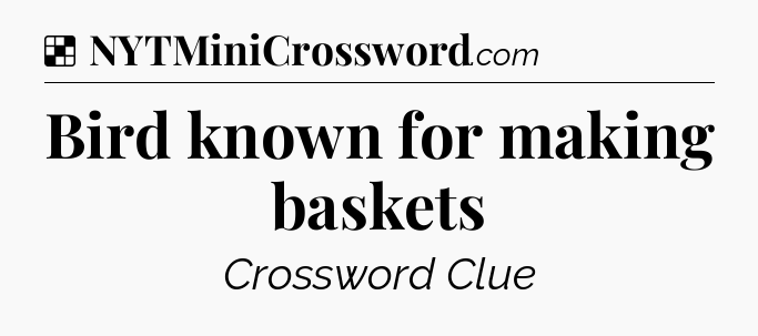 Solution: Bird known for making baskets - NYT Crossword