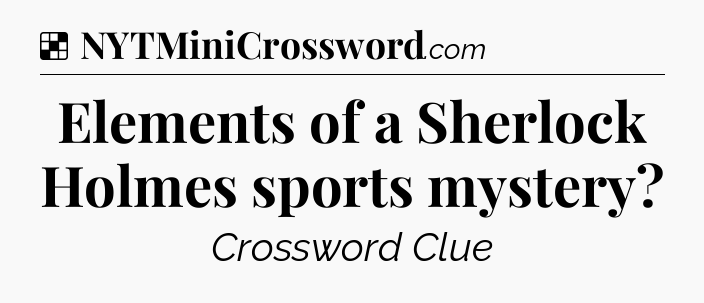 Solution: Elements of a Sherlock Holmes sports mystery - NYT Crossword