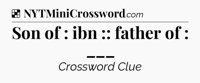 Solution: Son of : ibn :: father of : ___ - NYT Crossword