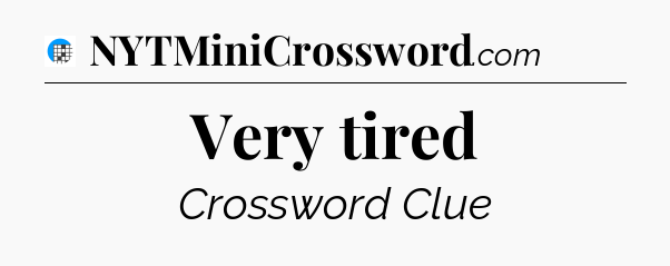 Very tired Crossword Clue