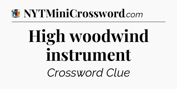 High woodwind instrument Crossword Clue
