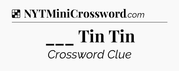 Solution: ___ Tin Tin - NYT Crossword