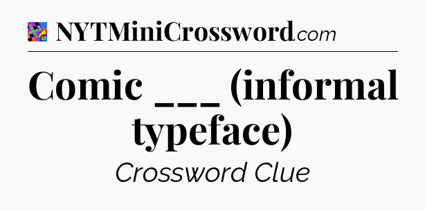 Comic ___ (informal typeface) Crossword Clue