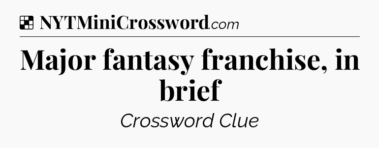 Solution: Major fantasy franchise, in brief - NYT Crossword