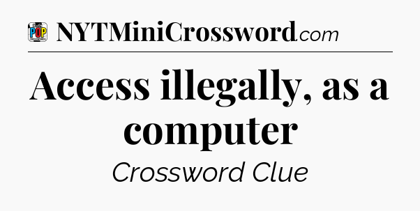 Access illegally, as a computer Crossword Clue