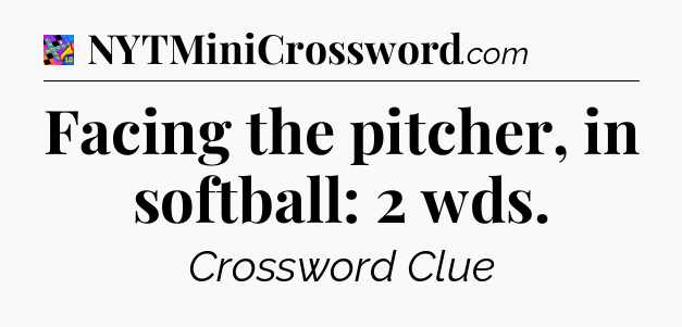 Facing the pitcher, in softball: 2 wds Crossword Clue