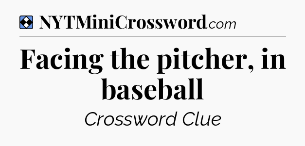 Solution: Facing the pitcher, in baseball - NYT Mini Crossword