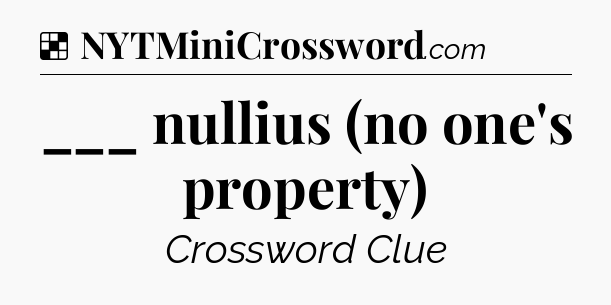 Solution: ___ nullius (no one's property) - NYT Crossword