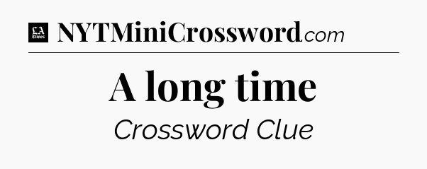 A long time - LA Times Crossword