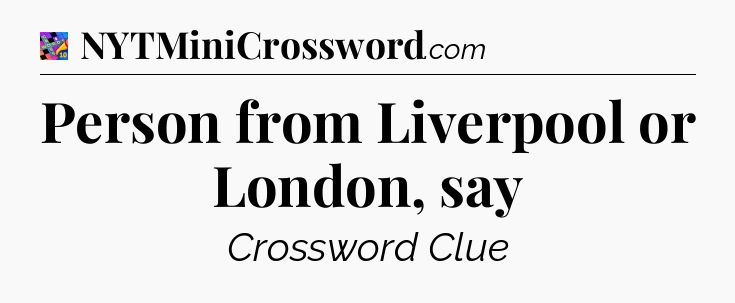 Person from Liverpool or London, say Crossword Clue
