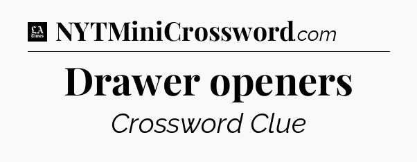 Drawer openers - LA Times Crossword