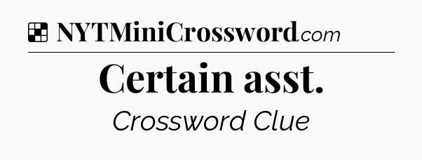 Solution: Certain asst - NYT Crossword