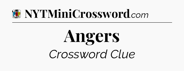 Angers Crossword Clue