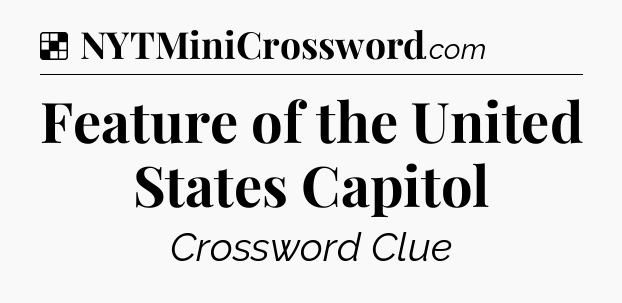 Solution: Feature of the United States Capitol - NYT Crossword