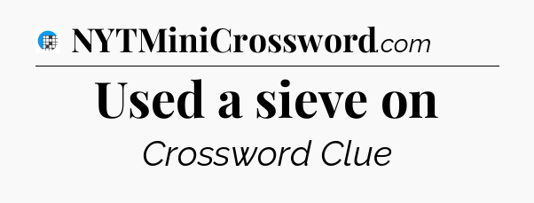Used a sieve on Crossword Clue