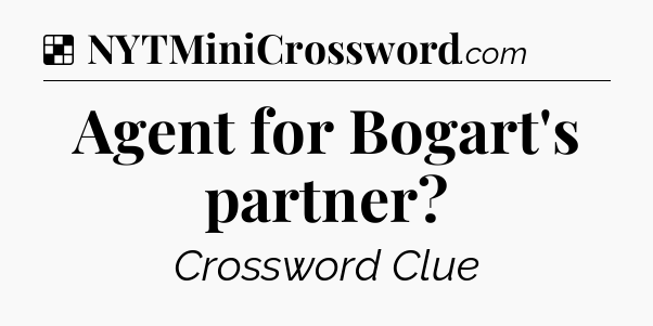 Solution: Agent for Bogart's partner - NYT Crossword