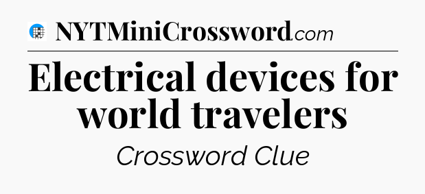 Electrical devices for world travelers Crossword Clue