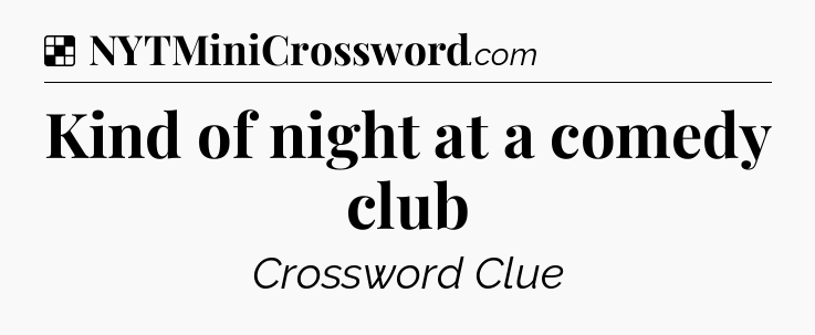 Solution: Kind of night at a comedy club - NYT Crossword