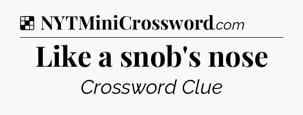 Solution: Like a snob's nose - NYT Crossword