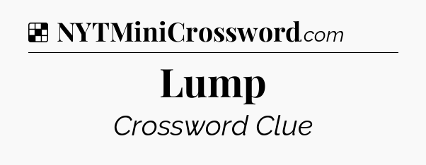 Solution: Lump - NYT Crossword