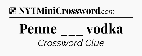 Solution: Penne ___ vodka - NYT Crossword