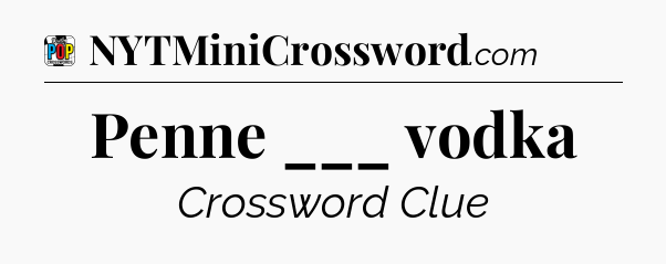 Penne ___ vodka Crossword Clue
