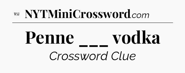 Penne ___ vodka - WSJ Crossword