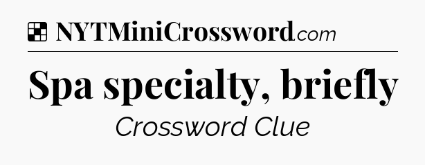 Solution: Spa specialty, briefly - NYT Crossword