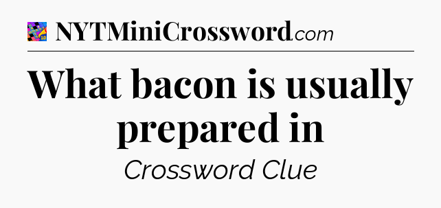 What bacon is usually prepared in Crossword Clue