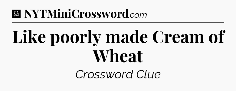 Like poorly made Cream of Wheat - LA Times Crossword
