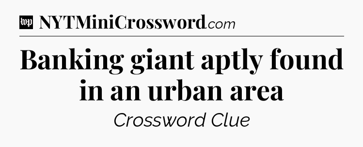 Banking giant aptly found in an urban area Crossword Clue